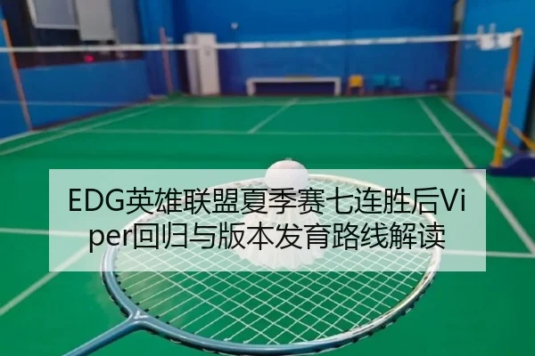 EDG英雄联盟夏季赛七连胜后Viper回归与版本发育路线解读